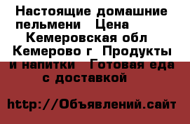 Настоящие домашние пельмени › Цена ­ 300 - Кемеровская обл., Кемерово г. Продукты и напитки » Готовая еда с доставкой   